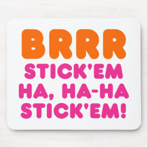 BRRR STICK: EM HA, HA-HA STICK EM! MUSMATTA