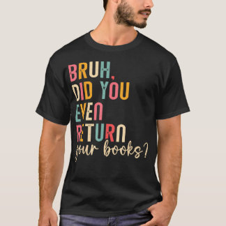 Bruh Återlämna Dina Böcker Läsning Rolig Bibliotek T Shirt