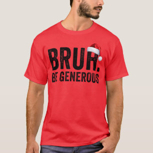 Bruh Be generös jul Tonåring Jul Bruh T Shirt