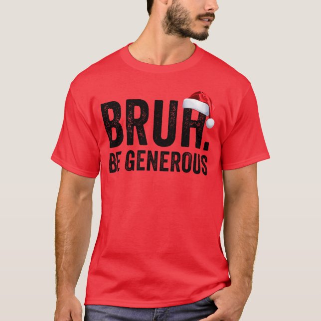 Bruh Be generös jul Tonåring Jul Bruh T Shirt (Framsida)