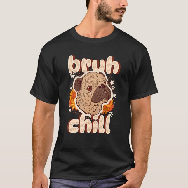 Bruh Chill Mops    Tonåring Citat    Mops  Bara Ch T Shirt (Framsida)