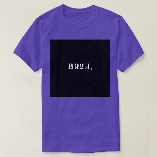 BRUH CLASSIC TSHIRT T SHIRT (Design framsida)