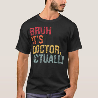 Bruh, det är Doktor som faktiskt är läkare. T Shirt