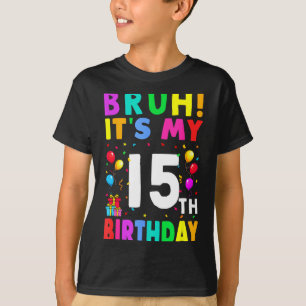 Bruh Det är min 15-årsdag 15 Grattis på födelsedag T Shirt