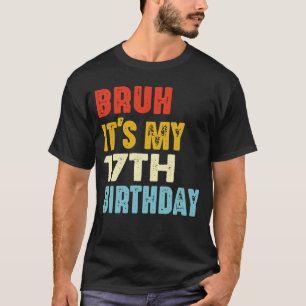 Bruh Det är min 17:e födelsedag, 17 år gammal T Shirt
