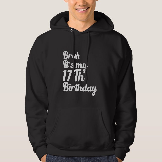 Bruh, det är min 17:e födelsedag. hoodie (Framsida)