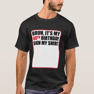 Bruh det är min 40:e födelsedag signera mitt skepp t shirt