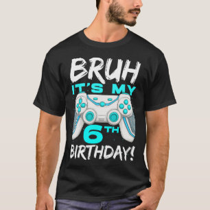 Bruh Det är min 6e-födelsedag 6 år gammal spelfåge T Shirt