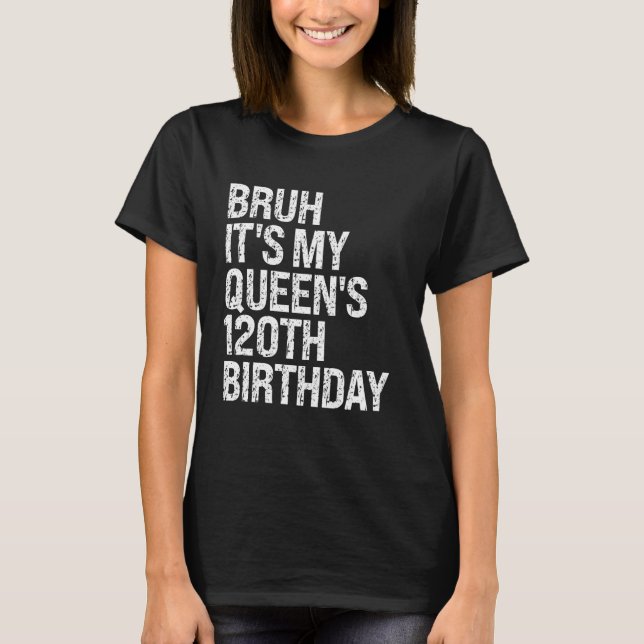 Bruh Det är min drottnings 120:e födelsedag Krona  T Shirt (Framsida)