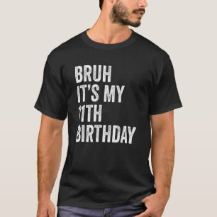 Bruh Det är min elfte födelsedag 11 år gammal elft T Shirt