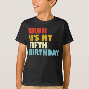 Bruh, det är min femte födelsedag, 5 år gammal fli t shirt
