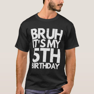 Bruh, det är min femte födelsedag, 5 år gammal föd t shirt