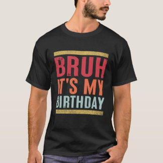Bruh Det är min födelsedag... T Shirt