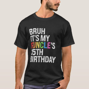 Bruh Det är min Funcle 35e på födelsedagen. T Shirt