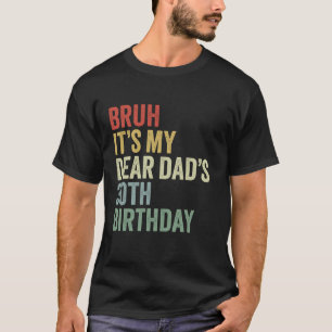 Bruh, det är min kära Pappa s 30års födelsedag OMG T Shirt