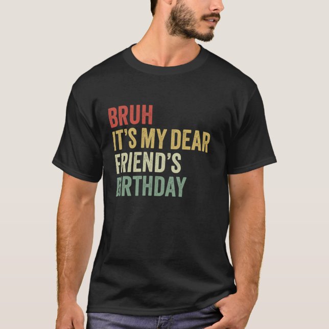 Bruh Det är min kära vän, Birthday OMG Älskare Krå T Shirt (Framsida)