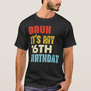 Bruh Det är min sextonde födelsedag 16 år gamla fö T Shirt