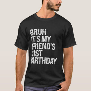 Bruh Det är min vän som är 21:a födelsedagen Bro K T Shirt