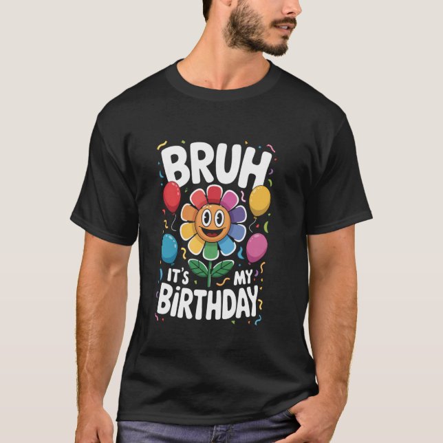 Bruh Det är mina födelsedar. Det är min underbara  T Shirt (Framsida)