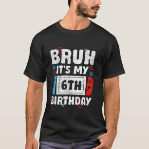 Bruh Det är mitt 6e-födelsedagsvideospel 6 år gamm T Shirt