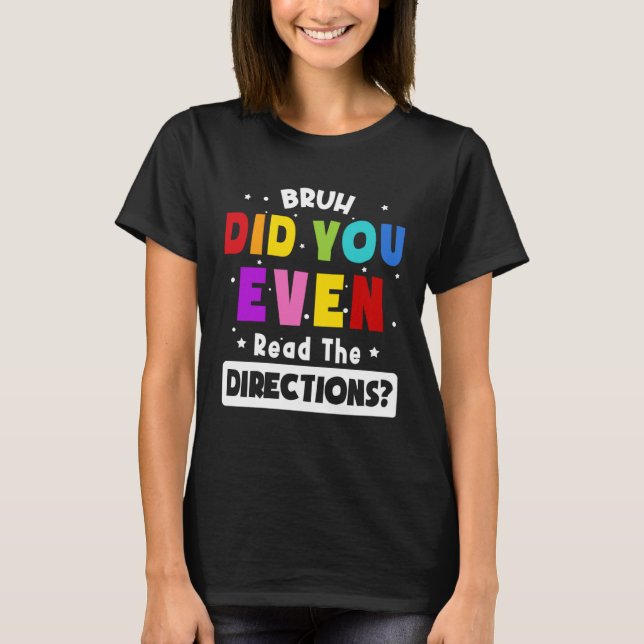 Bruh Did You Even Read The Directions  Teacher Say T Shirt (Framsida)