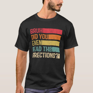 Bruh Did You Even Read The Directions Teacher Sayi T Shirt