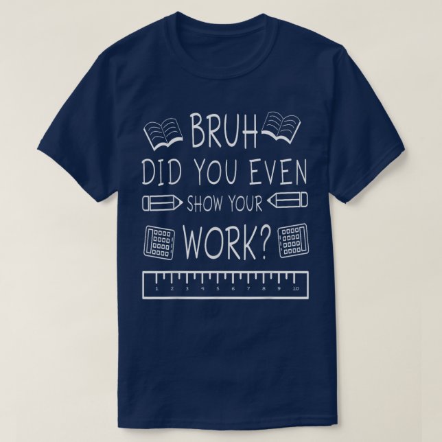 Bruh Did You Even Show Your Work Funny Math T Shirt (Design framsida)