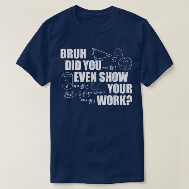 Bruh Did You Even Show Your Work Funny Math T Shirt (Design framsida)