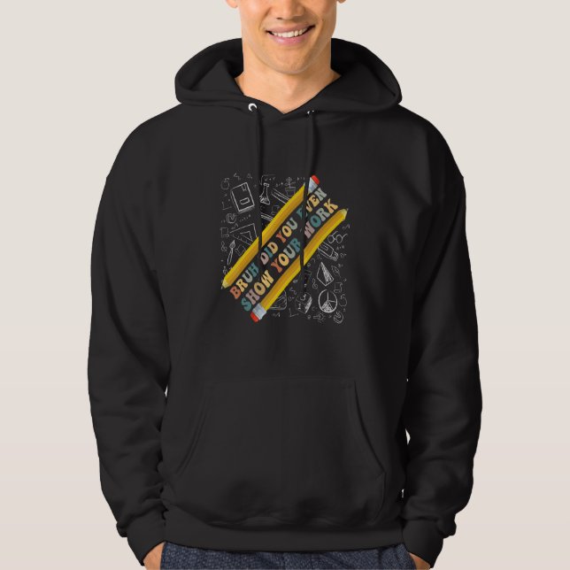 Bruh Did You Even Show Your Work  School Math Teac Hoodie (Framsida)