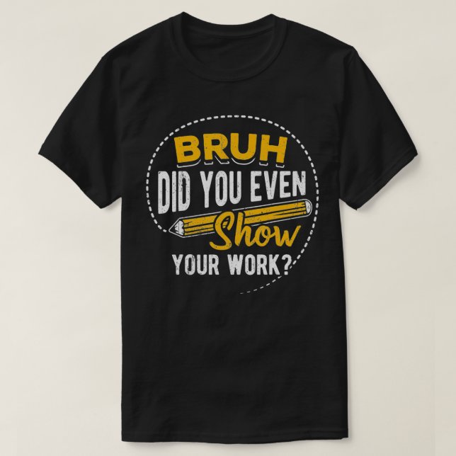 Bruh did you even show your work  student sarcasm  t shirt (Design framsida)