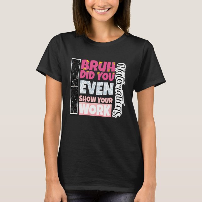 Bruh Did You Even Show Your Work teacher T Shirt (Framsida)