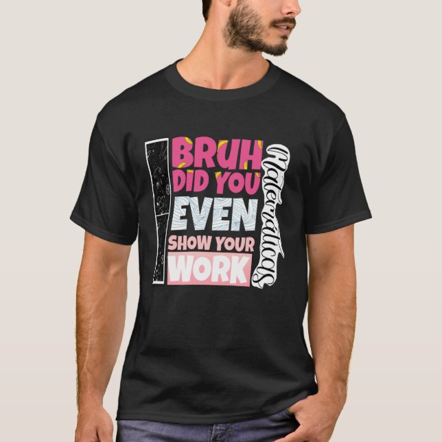 Bruh Did You Even Show Your Work teacher T Shirt (Framsida)