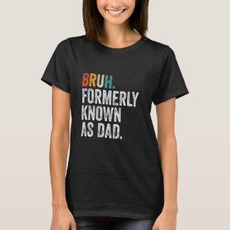 Bruh Formerly Known As Dad Funny Bruh Dad Fathers  T Shirt