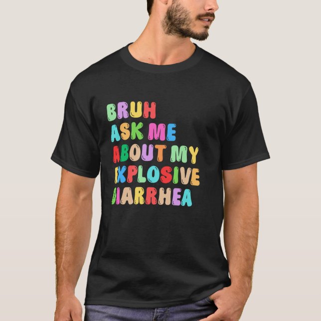 Bruh Fråga Mig Om Min Explosiva Diarré Bajs Färg T Shirt (Framsida)