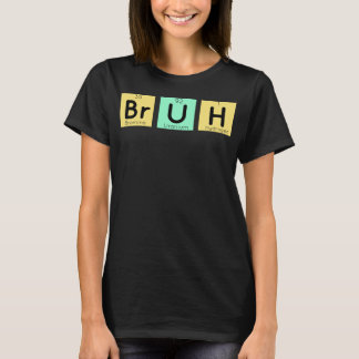 Bruh Funny Chemistry Gift Meme Periodic Bord Meme T Shirt