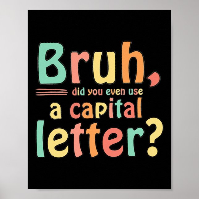 Bruh gjorde du till och med Använda A Capital Brev Poster (Framsidan)