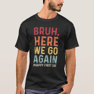 Bruh här går vi igen Lycklig första dagen T Shirt