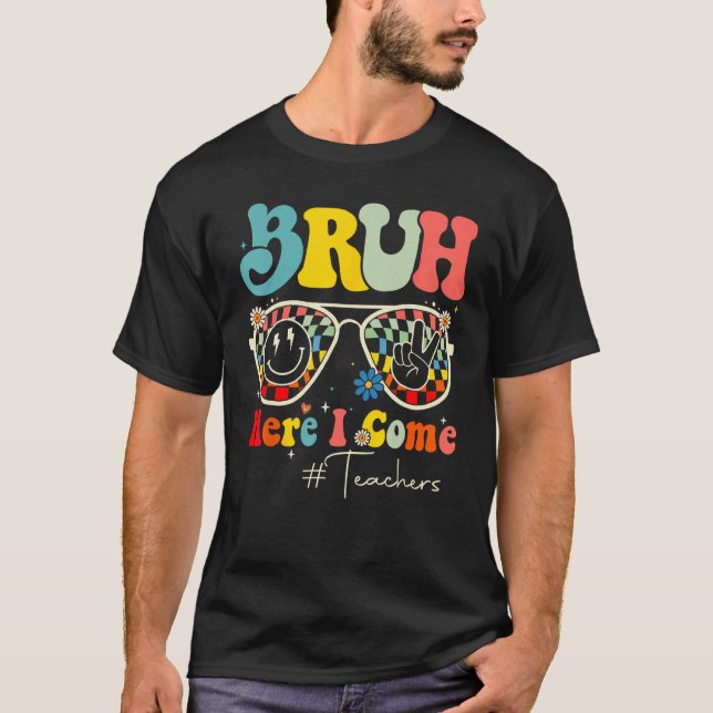 Bruh Here I Come Teachers First Day Back To School T Shirt (Framsida)