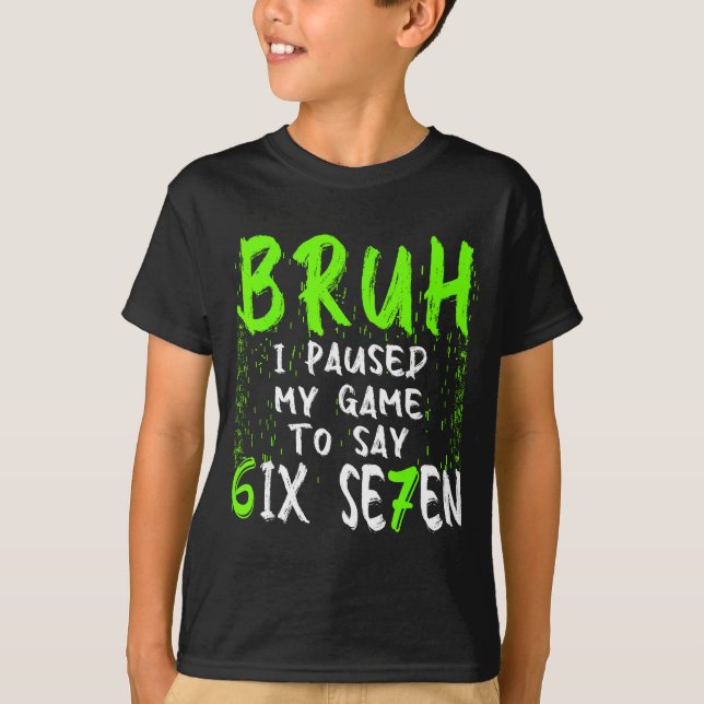 Bruh I Paused My Game To Say Six Seven Funny 67 Ga T Shirt (Framsida)
