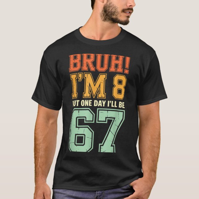 Bruh I'm 8 But One-day I'll Be 67 Retro 8th Birthd T Shirt (Framsida)