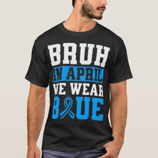 Bruh In April We Wear Blue Autism Awareness Men T Shirt
