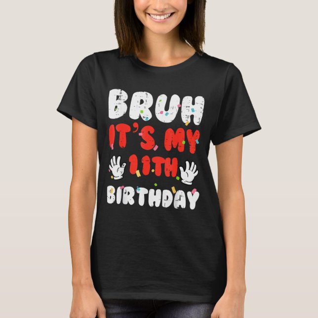 Bruh Its My 11th Birthday Hands 11 Year Bday Girls T Shirt (Framsida)