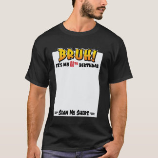 Bruh! It's My 11th Birthday Sign My Shirt 11 Years T Shirt