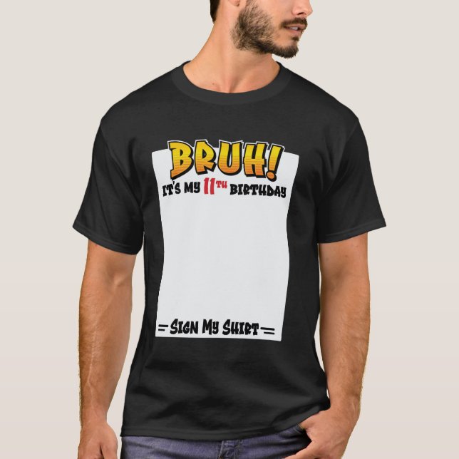 Bruh! It's My 11th Birthday Sign My Shirt 11 Years T Shirt (Framsida)