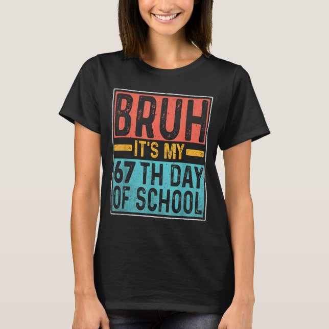 Bruh It's My 67th Day Of School Teachers Students  T Shirt (Framsida)