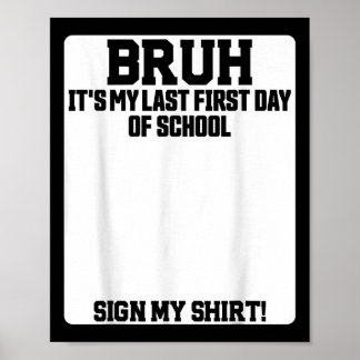 Bruh Its My Last First Day Of School Sign My Poster