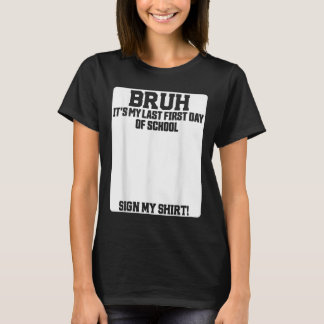 Bruh Its My Last First Day Of School Sign My T Shirt