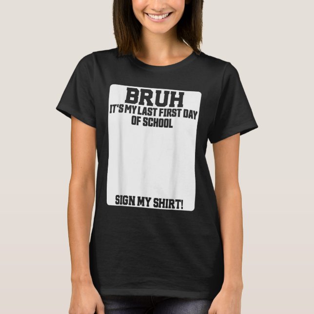 Bruh Its My Last First Day Of School Sign My  T Shirt (Framsida)