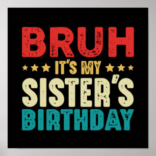 Bruh its My Sister's Birthday Funny Sister Brother Poster