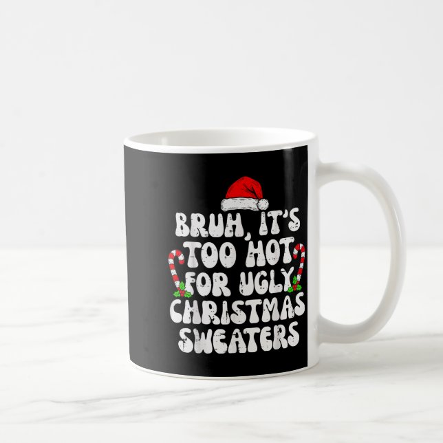 Bruh It's Too Hot For Ugly Sweaters Funny Xmas Chr Kaffemugg (Höger)